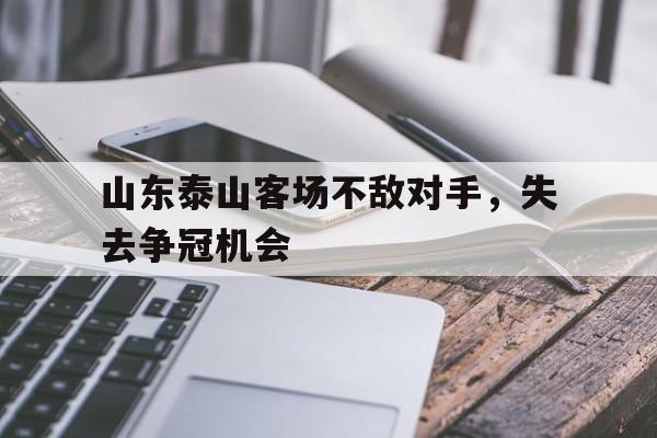 包含山东泰山客场不敌对手，失去争冠机会的词条