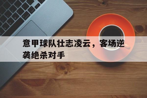 意甲球队壮志凌云，客场逆袭绝杀对手