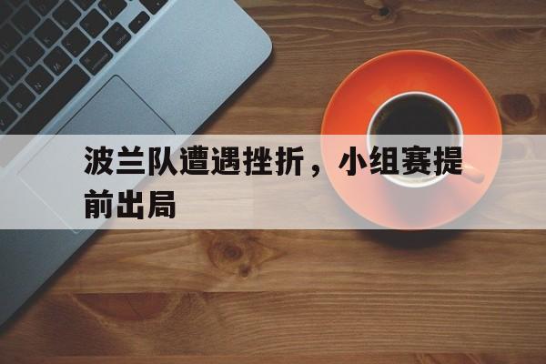 波兰队遭遇挫折，小组赛提前出局
